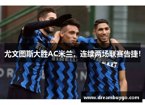 尤文图斯大胜AC米兰，连续两场联赛告捷！
