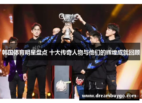 韩国体育明星盘点 十大传奇人物与他们的辉煌成就回顾