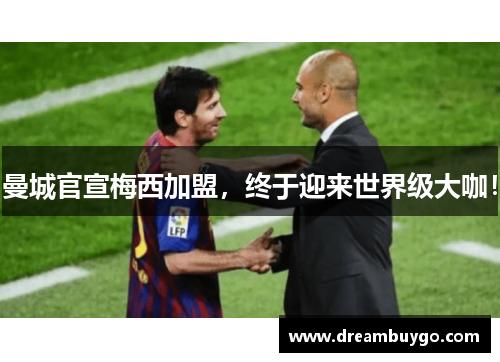 曼城官宣梅西加盟，终于迎来世界级大咖！
