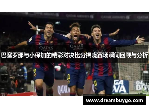 巴塞罗那与小保加的精彩对决比分揭晓赛场瞬间回顾与分析
